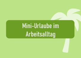 Mini-Urlaube im Arbeitsalltag